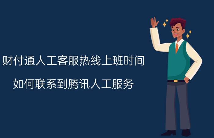 财付通人工客服热线上班时间 如何联系到腾讯人工服务？